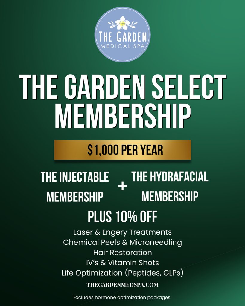 The Garden Select Membership. $1,000 per year. The Injectable Membership plus The Hydrafacial Membership plus 10% off. Laser and Energy Treatments, Chemical Peels and Microneedling, Hair Restoration, IV's and Vitamin Shots, Life Optimization (Peptides, GLPs).